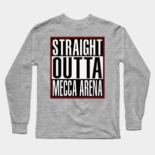 Straight Outta MECCA Arena Long Sleeve T-Shirt